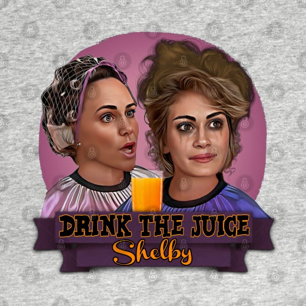 Steel Magnolias - Drink The Juice Shelby by Indecent Designs